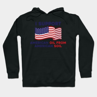 I Support American Oil from American Soil Hoodie